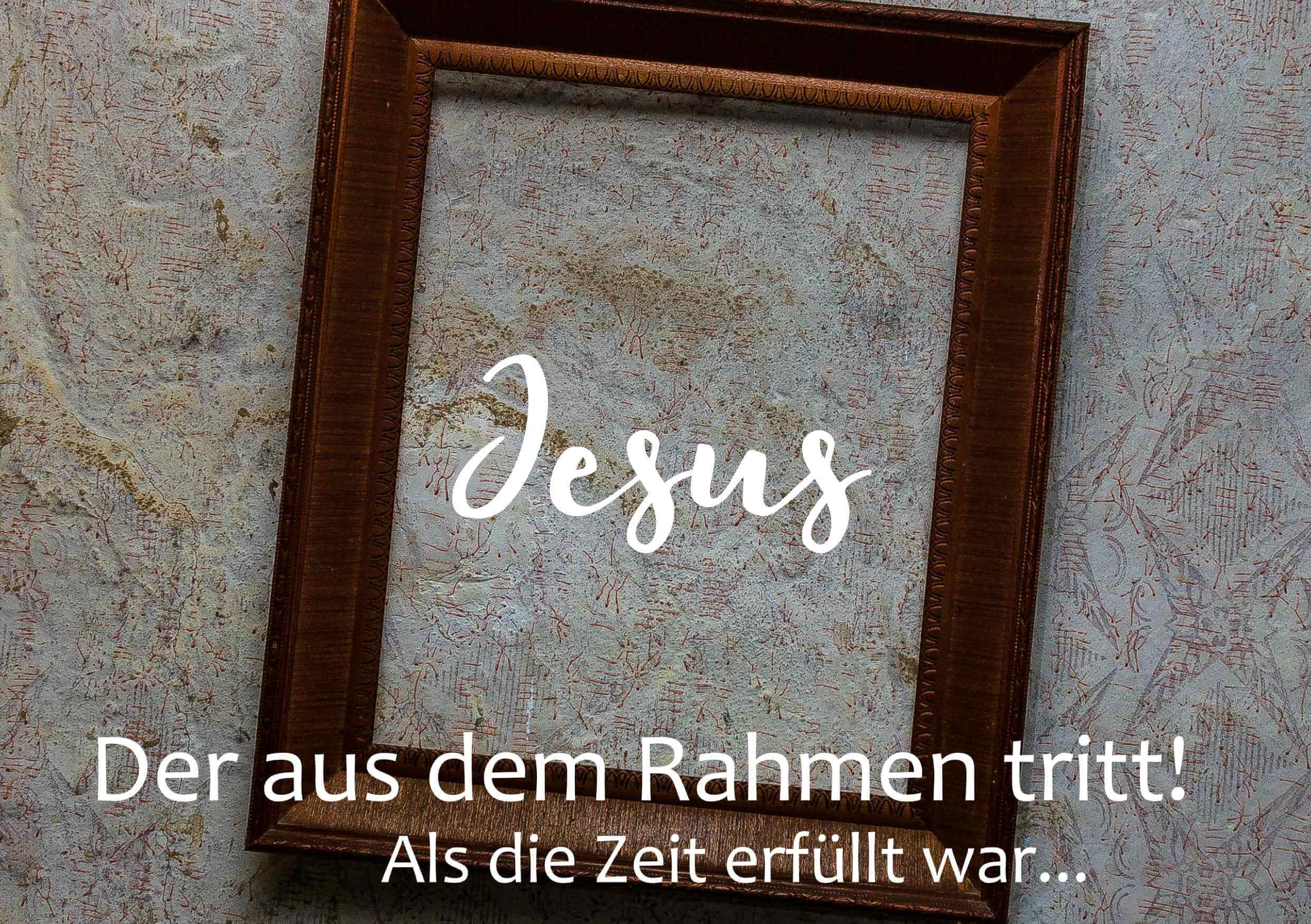 Der aus dem Rahmen tritt! Als die Zeit erfüllt war…