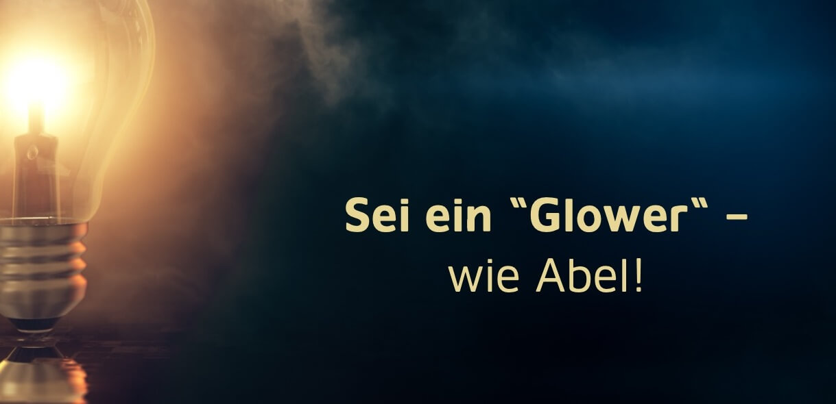 Sei ein «Glower» Wie Abel!